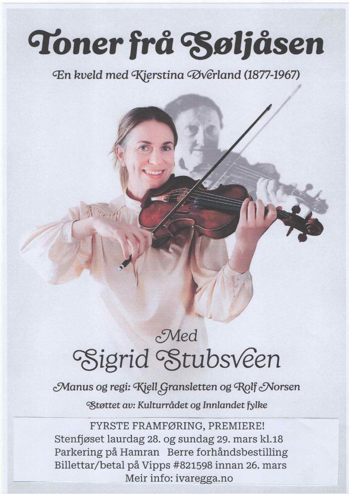 Nynorsk: Toner frå Søljåsen En kveld med Kjerstina Øverland (1877-1967) Med Sigrid Stubsveen Manus og regi: Kjell Gransletten og Rolf Norsen Støttet av Kulturrådet og Innlandet Fylke. Fyrste Framføring, Premiere! Stenfjøset: Laurdag 28. og sundag 29. mars kl.17. Parkering på Hamran. Berre Forhåndsbestilling! Billettar/betal på Vipps #821598 innan 26. mars Mer info: ivaregga.no.