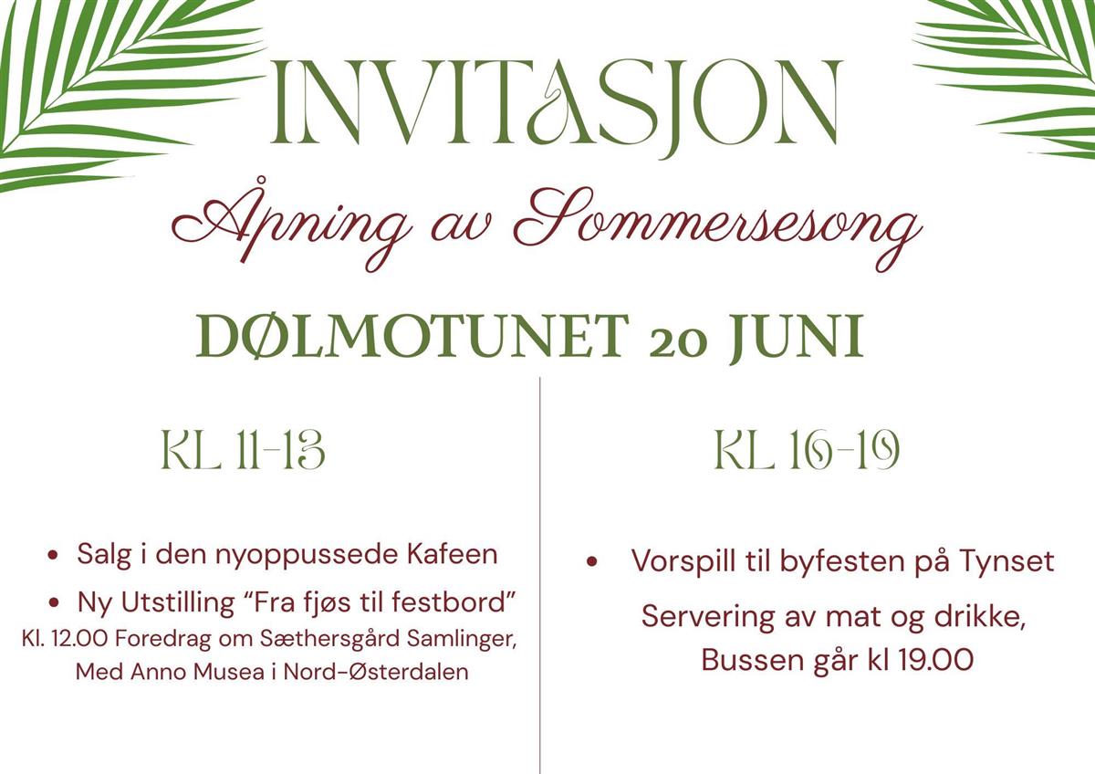 Invitasjon - åpning av sommersesong Dølmotunet 20. juni! kl 11-13 Salg i den nyoppussede kafeen Ny utstilling “fra fjøs til festbord” kl 12.00 foredrag om sæthersgård samlinger, med anno musea i Nord-Østerdalen kl 10-19 Vorspill til byfesten på Tynset Servering av mat og drikke, bussen går kl.19.00